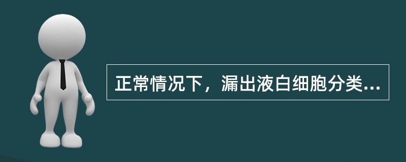 正常情况下，漏出液白细胞分类时以哪种细胞为主？（　　）