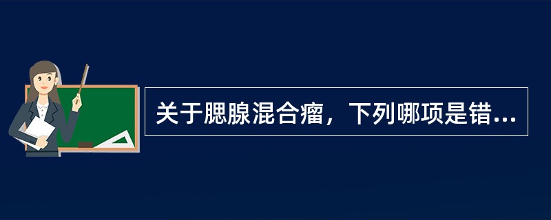 关于腮腺混合瘤，下列哪项是错误的