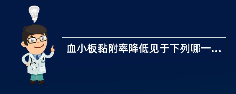 血小板黏附率降低见于下列哪一种疾病？（　　）
