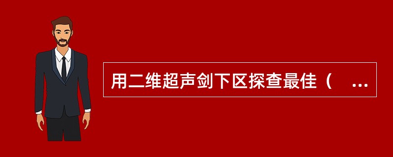 用二维超声剑下区探查最佳（　　）。