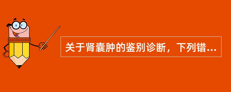 关于肾囊肿的鉴别诊断，下列错误的是（　　）。