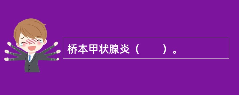 桥本甲状腺炎（　　）。