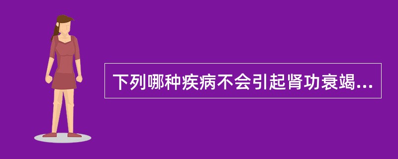 下列哪种疾病不会引起肾功衰竭？（　　）