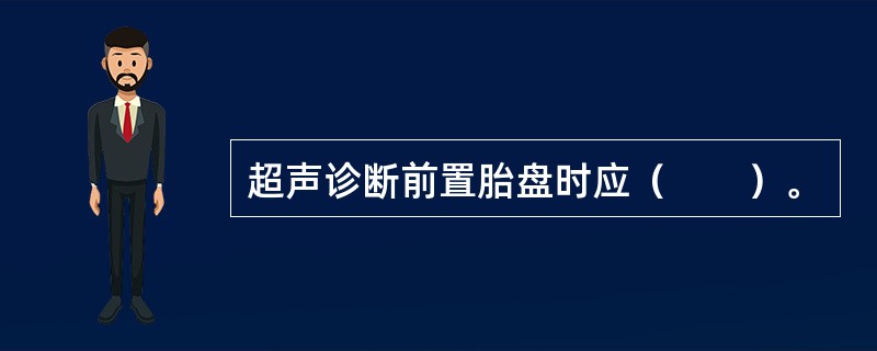 超声诊断前置胎盘时应（　　）。