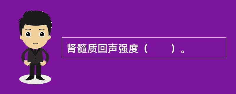 肾髓质回声强度（　　）。