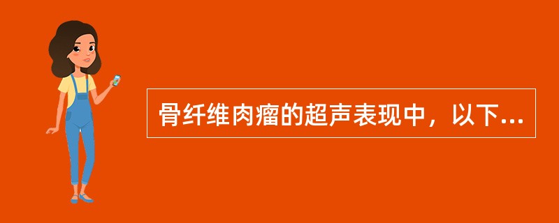 骨纤维肉瘤的超声表现中，以下哪项不正确？（　　）