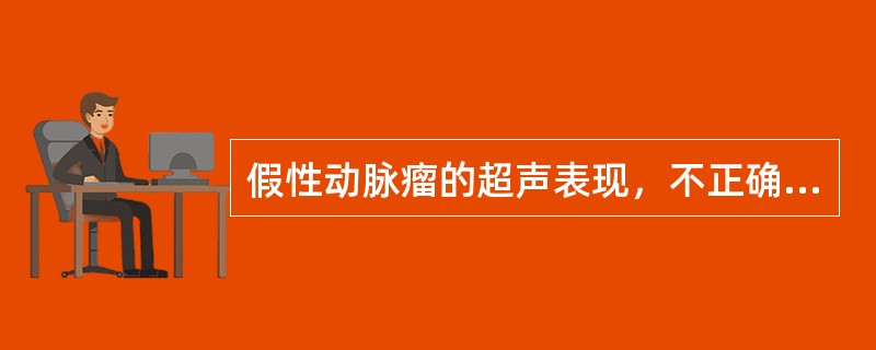 假性动脉瘤的超声表现，不正确的是（　　）。