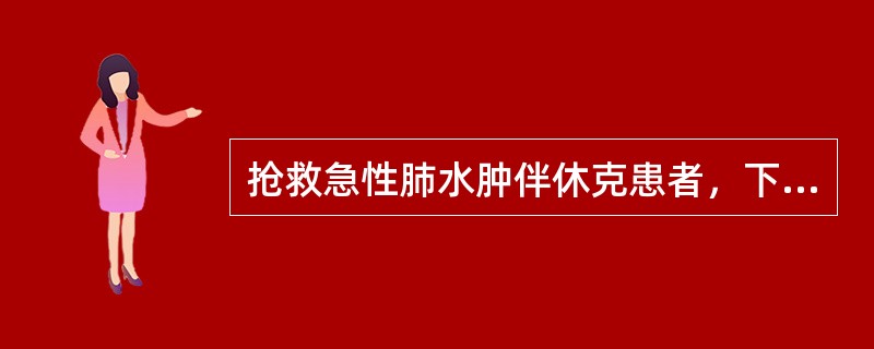 抢救急性肺水肿伴休克患者，下列哪项措施禁用？（　　）