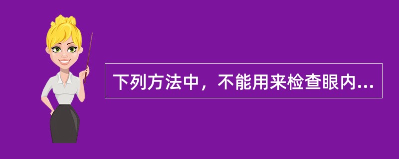 下列方法中，不能用来检查眼内异物的是（　　）。