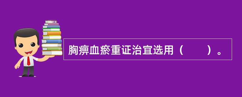 胸痹血瘀重证治宜选用（　　）。