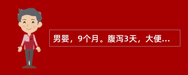 男婴，9个月。腹泻3天，大便10余次/日，蛋花汤样伴少量黏液，呕吐，4～5次/日。嗜睡，口干，尿量少。体检：精神委靡，皮肤干燥、弹性较差，眼窝及前囟明显凹陷，哭时泪少。血钠132mmol/L，血钾4m