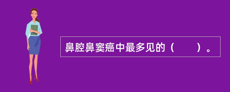 鼻腔鼻窦癌中最多见的（　　）。