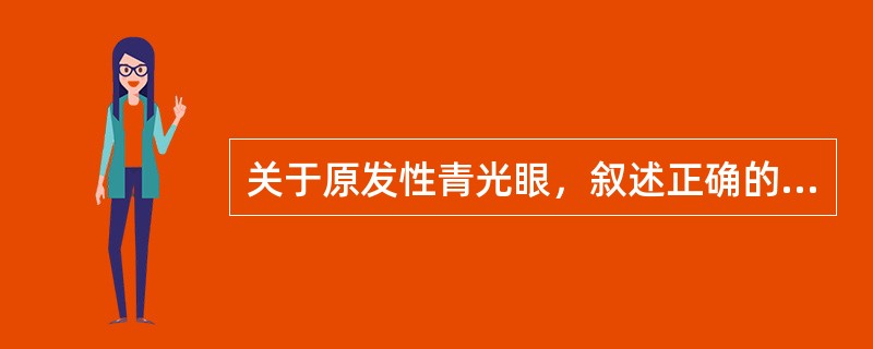 关于原发性青光眼，叙述正确的是（　　）。