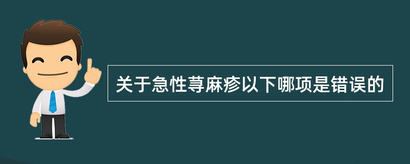 关于急性荨麻疹以下哪项是错误的