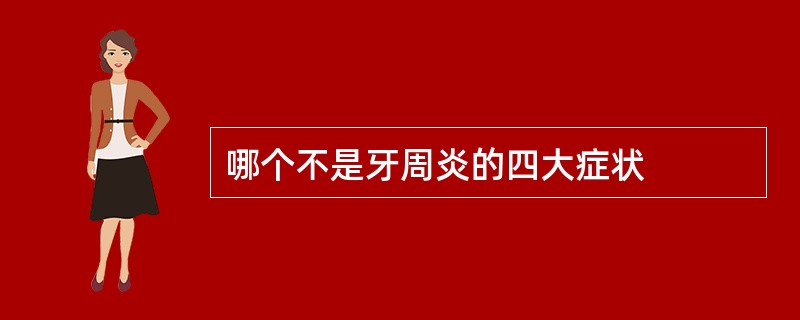 哪个不是牙周炎的四大症状