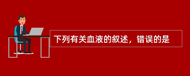 下列有关血液的叙述，错误的是