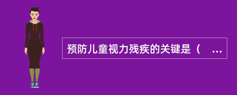 预防儿童视力残疾的关键是（　　）。