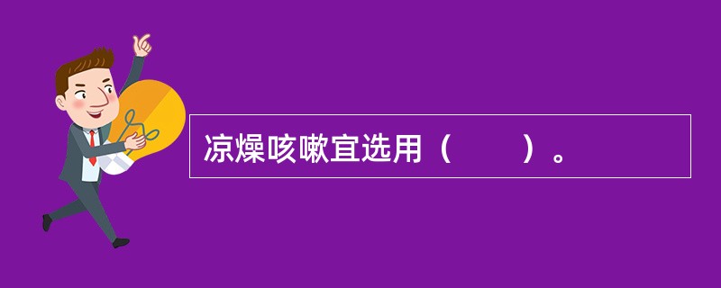 凉燥咳嗽宜选用（　　）。