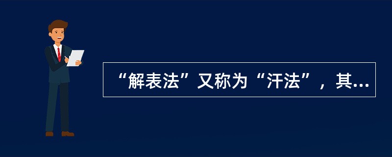 “解表法”又称为“汗法”，其功效不包括（　　）。