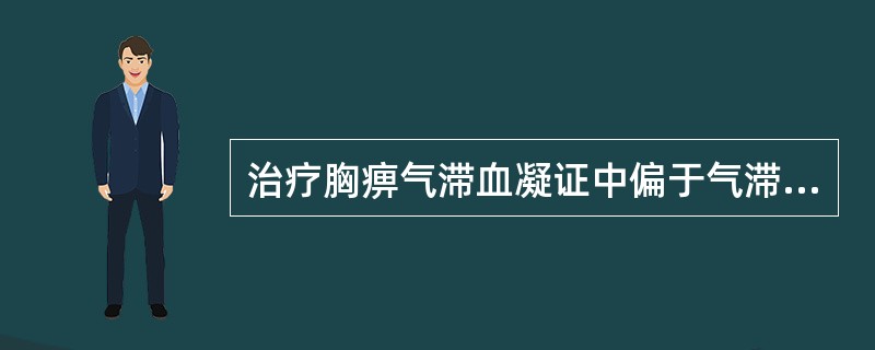 治疗胸痹气滞血凝证中偏于气滞者，宜选用的方剂是