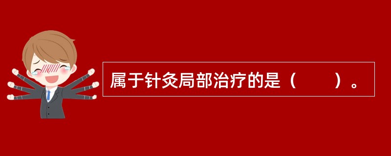 属于针灸局部治疗的是（　　）。