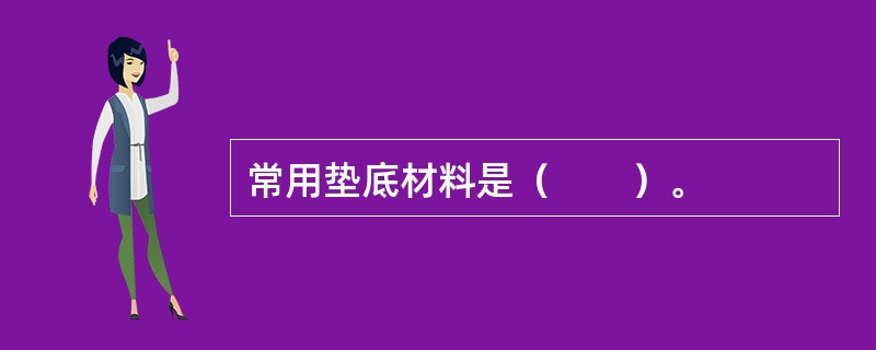 常用垫底材料是（　　）。