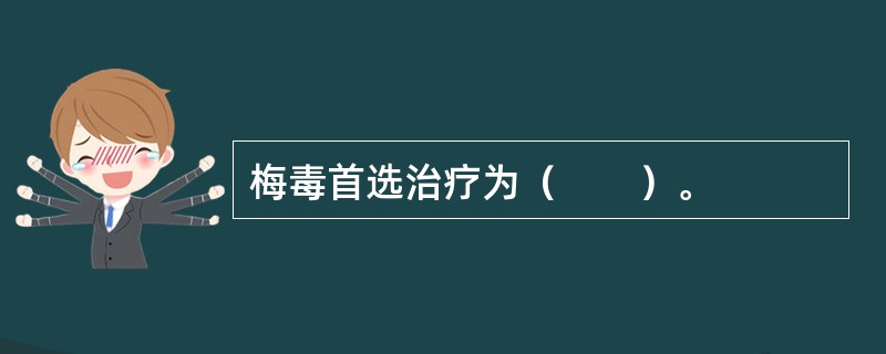 梅毒首选治疗为（　　）。