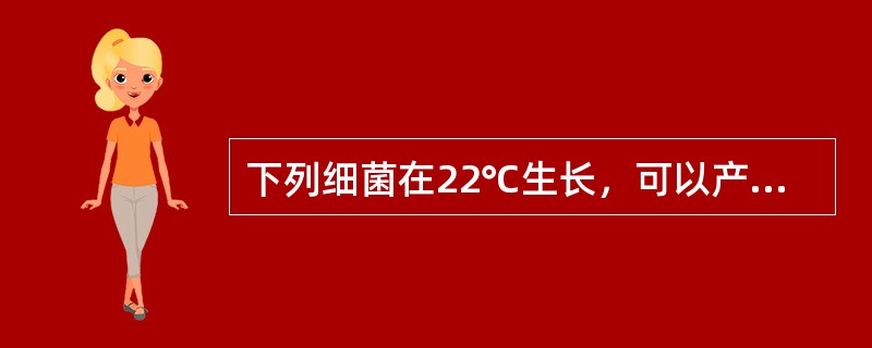 下列细菌在22℃生长，可以产生灵菌红素的是（　　）。