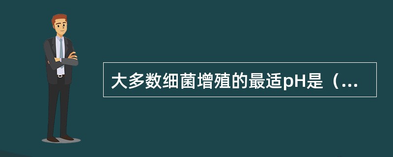 大多数细菌增殖的最适pH是（　　）。