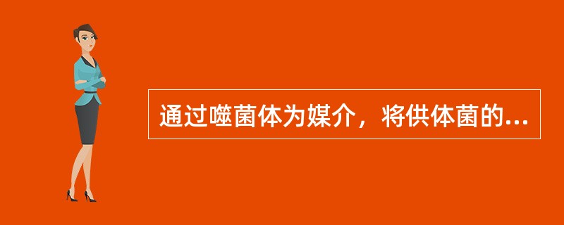 通过噬菌体为媒介，将供体菌的基因转入受体菌内使之基因改变称为（　　）。