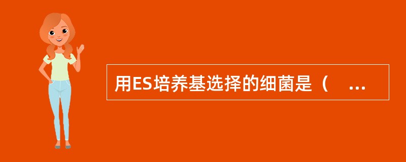 用ES培养基选择的细菌是（　　）。