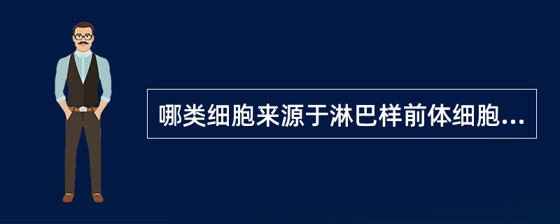 哪类细胞来源于淋巴样前体细胞？（　　）