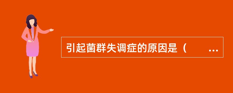 引起菌群失调症的原因是（　　）。