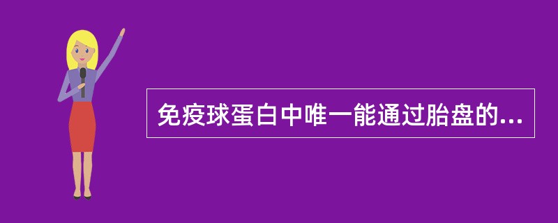 免疫球蛋白中唯一能通过胎盘的抗体是（　　）。