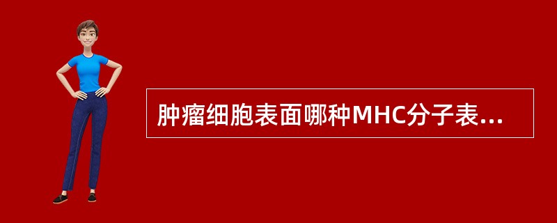 肿瘤细胞表面哪种MHC分子表达的减少或缺失可引起肿瘤细胞逃避机体的免疫监视？（　　）