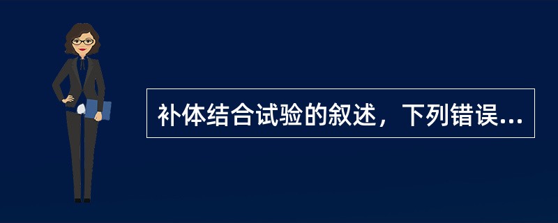 补体结合试验的叙述，下列错误的是（　　）。