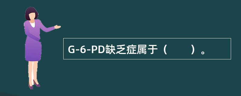 G-6-PD缺乏症属于（　　）。