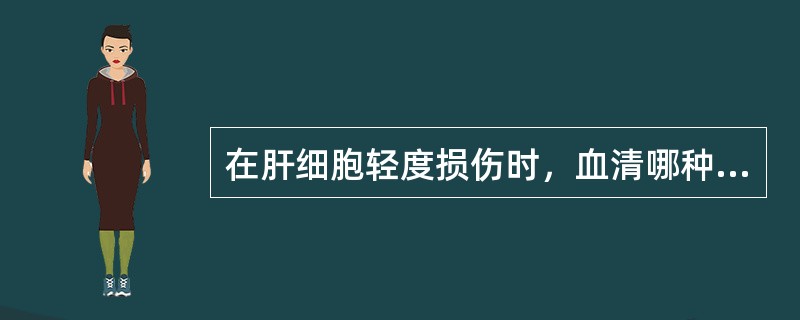 在肝细胞轻度损伤时，血清哪种酶最敏感？（　　）