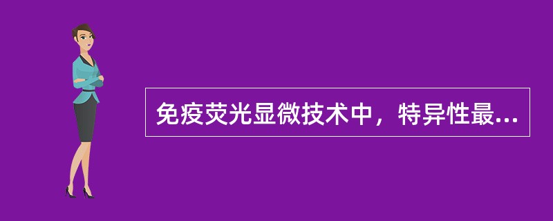 免疫荧光显微技术中，特异性最高。非特异性荧光染色因素最少的方法是（　　）。