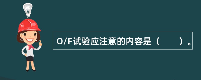 O/F试验应注意的内容是（　　）。