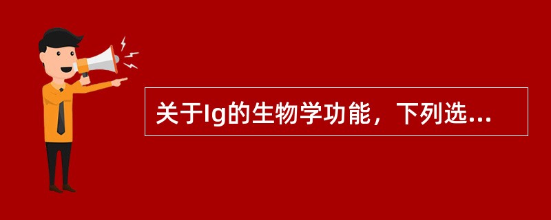 关于Ig的生物学功能，下列选项中错误的是（　　）。