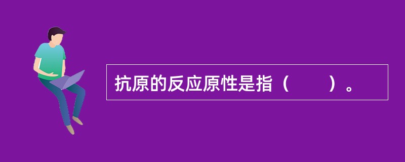 抗原的反应原性是指（　　）。