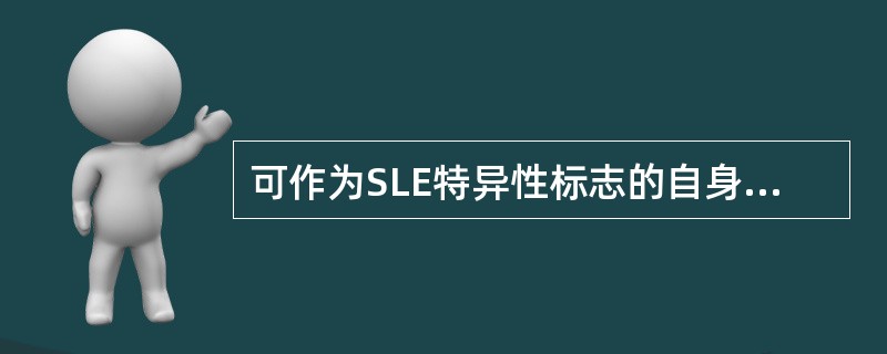 可作为SLE特异性标志的自身抗体是（　　）。
