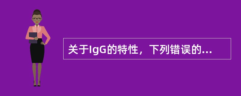 关于IgG的特性，下列错误的是（　　）。