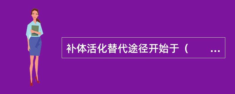 补体活化替代途径开始于（　　）。