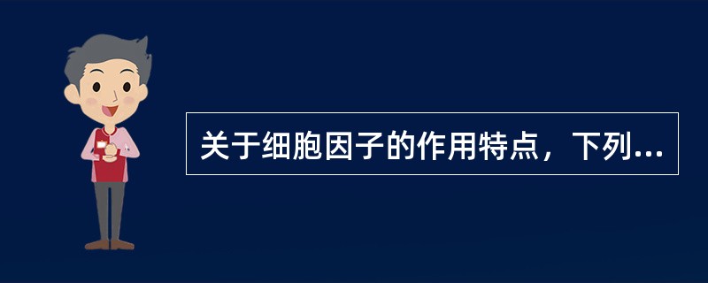 关于细胞因子的作用特点，下列错误的是（　　）。