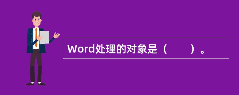 Word处理的对象是（　　）。