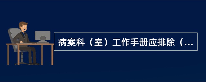 病案科（室）工作手册应排除（　　）。