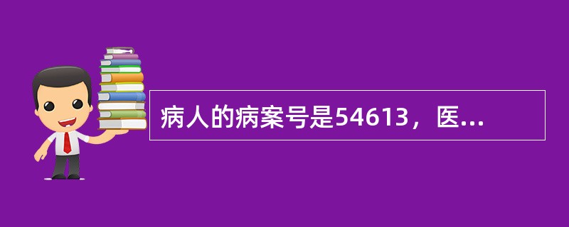 病人的病案号是54613，医院采用的编号方法是（　　）。