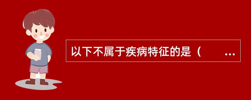 以下不属于疾病特征的是（　　）。